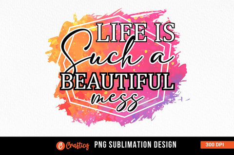 Life is such a beautiful mess Sublimation Sublimation Designangry 