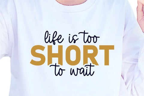 Life Is Too Short To Wait SVG, Inspirational Quotes, Motivatinal Quote Sublimation PNG T shirt Designs, Sayings SVG, Positive Vibes, SVG D2PUTRI Designs 