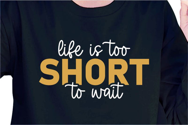 Life Is Too Short To Wait SVG, Inspirational Quotes, Motivatinal Quote Sublimation PNG T shirt Designs, Sayings SVG, Positive Vibes, SVG D2PUTRI Designs 