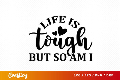 Life is tough but so am i SVG Design SVG Designangry 