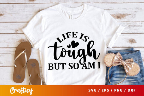 Life is tough but so am i SVG Design SVG Designangry 