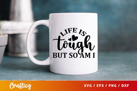 Life is tough but so am i SVG Design SVG Designangry 
