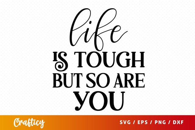 Life is tough but so are you SVG Design SVG Designangry 