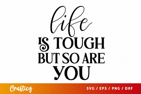 Life is tough but so are you SVG Design SVG Designangry 