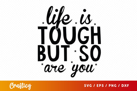 Life is Tough but so Are You SVG Design SVG Designangry 