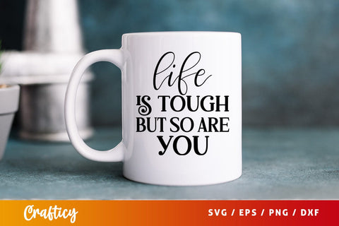 Life is tough but so are you SVG Design SVG Designangry 
