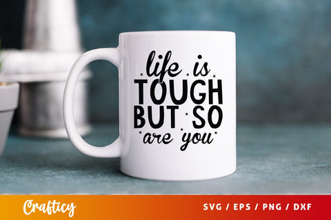 Life is Tough but so Are You SVG Design SVG Designangry 