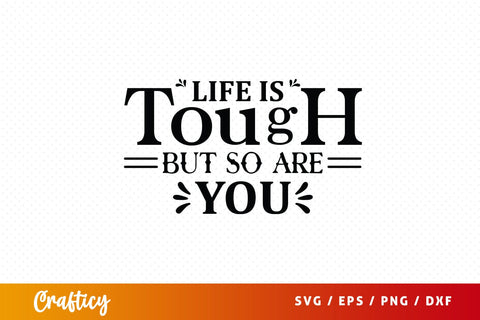 Life Is Tough But So Are You Svg Design SVG Designangry 