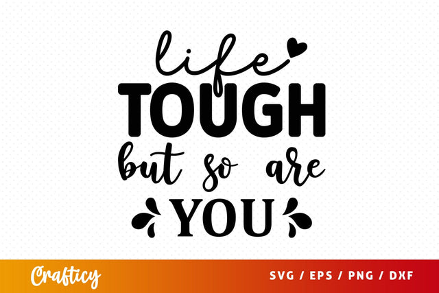 Life tough but so are you SVG Design SVG Designangry 