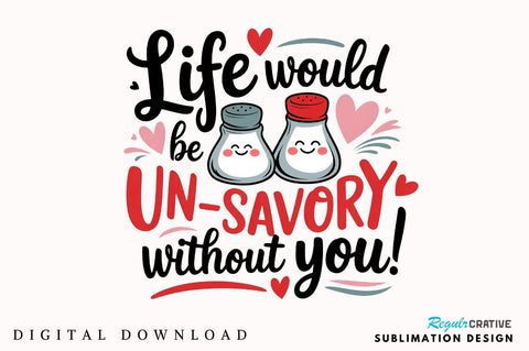 Life would be un-savory without you Sublimation PNG Design Sublimation Regulrcrative 