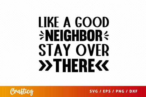 like a good neighbor stay over there Svg Design SVG Designangry 
