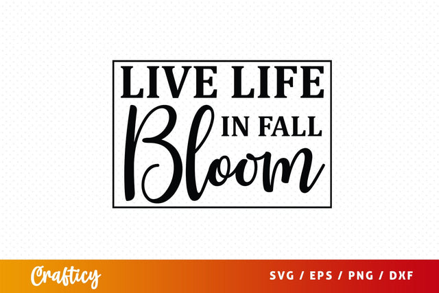 Live life in fall bloom svg Design SVG Designangry 