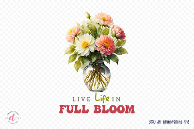 Live Life in Full Bloom PNG Sublimation Sublimation CraftLabSVG 