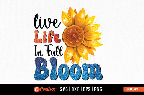 Live life in full bloom Sublimation Sublimation Designangry 