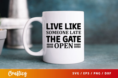 Live like someone late the gate open Svg Design SVG Designangry 