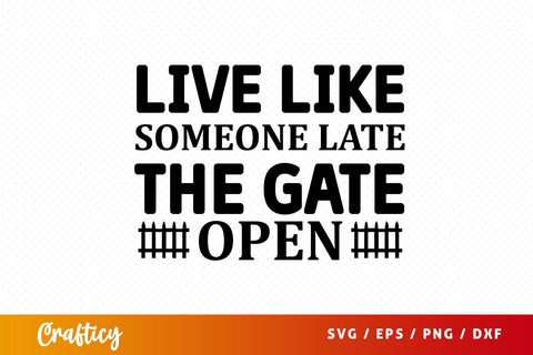 Live like someone late the gate open Svg Design SVG Designangry 