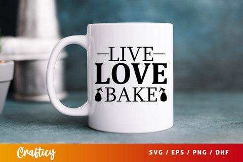 Live love bake svg Design SVG Designangry 