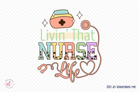 Livin That Nurse Life PNG Sublimation Sublimation CraftLabSVG 