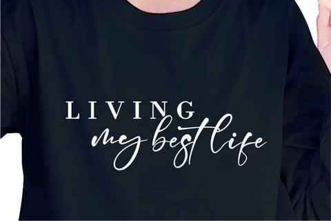 Living My Best Life SVG, Inspirational Quotes, Motivatinal Quote Sublimation PNG T shirt Designs, Sayings SVG, Positive Vibes, SVG D2PUTRI Designs 
