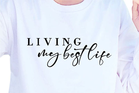 Living My Best Life SVG, Inspirational Quotes, Motivatinal Quote Sublimation PNG T shirt Designs, Sayings SVG, Positive Vibes, SVG D2PUTRI Designs 