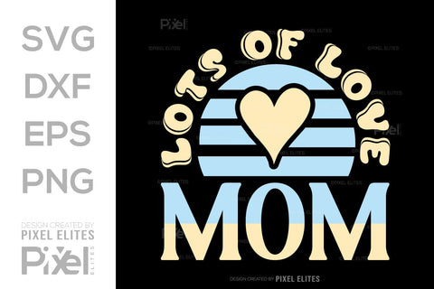 Lots of Love Mom SVG Mother's Day Gift Mom Lover Tshirt Bundle Mother's Day Quote Design, PET 00184 SVG ETC Craft 