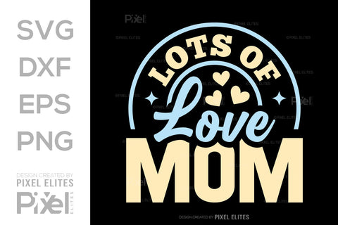 Lots of Love Mom SVG Mother's Day Gift Mom Lover Tshirt Bundle Mother's Day Quote Design, PET 00184 SVG ETC Craft 