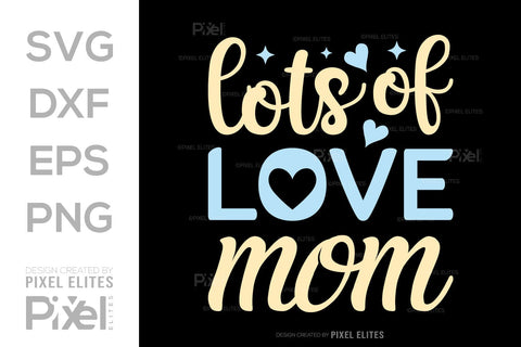 Lots of Love Mom SVG Mother's Day Gift Mom Lover Tshirt Bundle Mother's Day Quote Design, PET 00184 SVG ETC Craft 
