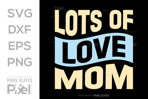 Lots of Love Mom SVG Mother's Day Gift Mom Lover Tshirt Bundle Mother's Day Quote Design, PET 00184 SVG ETC Craft 
