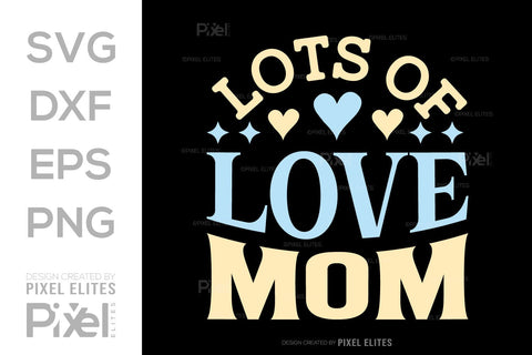 Lots of Love Mom SVG Mother's Day Gift Mom Lover Tshirt Bundle Mother's Day Quote Design, PET 00184 SVG ETC Craft 