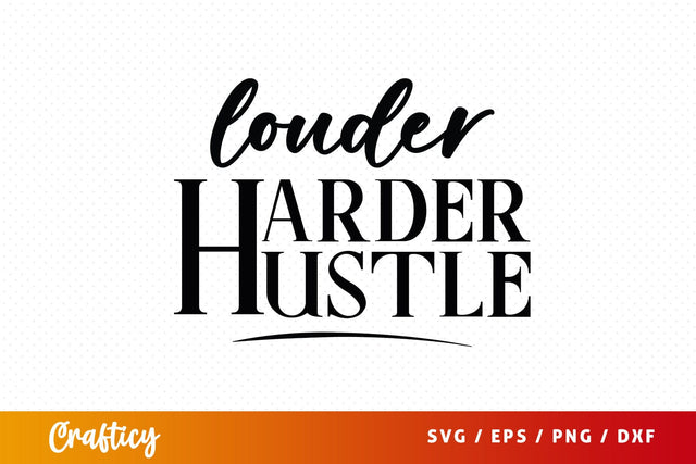 Louder Harder Hustle SVG Design SVG Designangry 