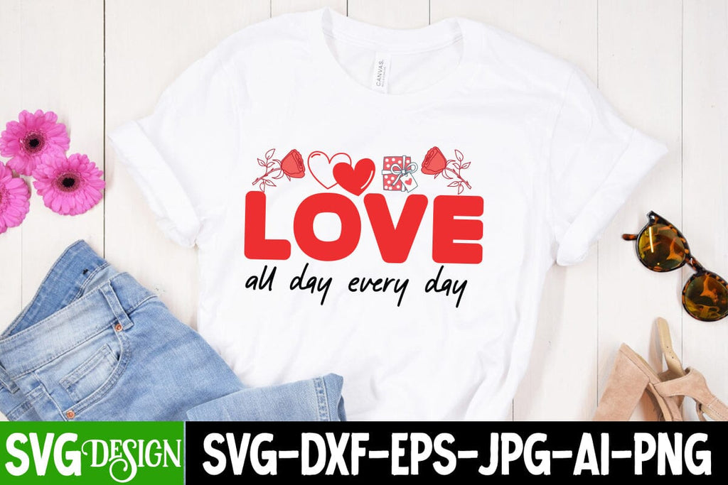 Love All day every day SVG Cut File, Love All day every day Sublimation ...