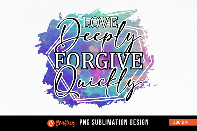Love deeply forgive quickly Sublimation Sublimation Designangry 