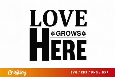 Love grows here svg Design SVG Designangry 