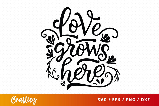 Love grows here SVG Design SVG Designangry 