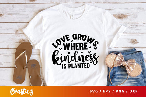 Love grows where kindness is planted SVG Design SVG Designangry 