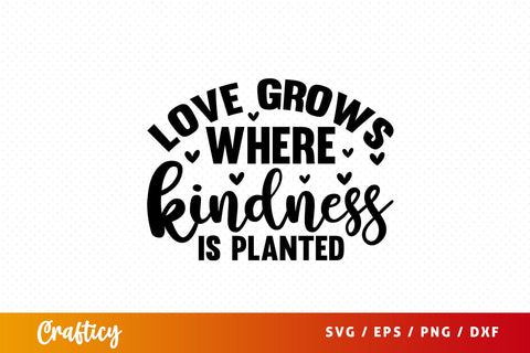 Love grows where kindness is planted SVG Design SVG Designangry 