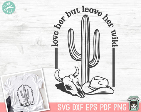 Love Her But Leave Her Wild SVG, Inspirational Quote png file, Motivational Quote, Positive Affirmations, Cactus, Country, Adventure svg SVG Wild Pilot 