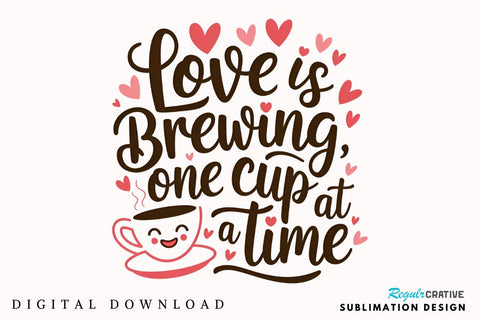 Love is brewing, one cup at a time Sublimation Design Sublimation Regulrcrative 