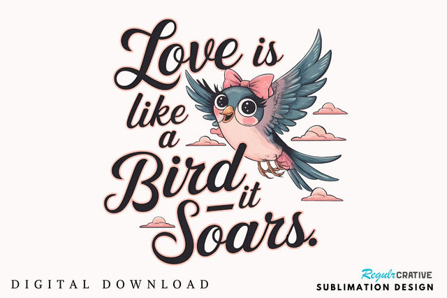 Love is like a birdit soars Sublimation Design Sublimation Regulrcrative 
