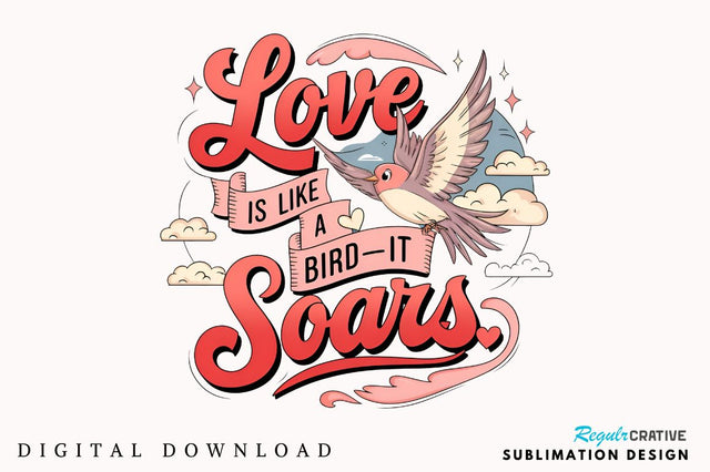 Love is like a birdit soars Sublimation Design Sublimation Regulrcrative 