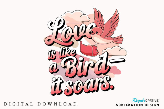 Love is like a birdit soars Sublimation Design Sublimation Regulrcrative 