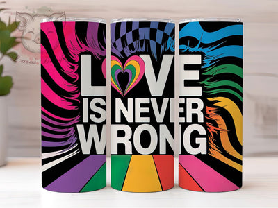 Love is Never Wrong LGBTQ+ Tumbler, LGBTQ+ Support Tumbler, Rainbow Pride Wrap, 20oz LGBTQ+ Tumbler, Equality Quote Tumbler, Pride Love Tumbler, LGBTQ Affirmation Wrap Sublimation Lara' s Designs 