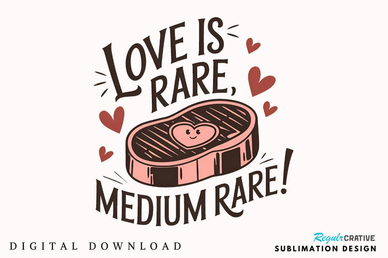Love is rare medium rare Sublimation Design Sublimation Regulrcrative 