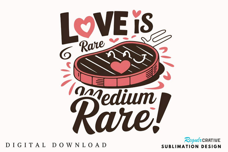 Love is rare medium rare Sublimation Sublimation Regulrcrative 