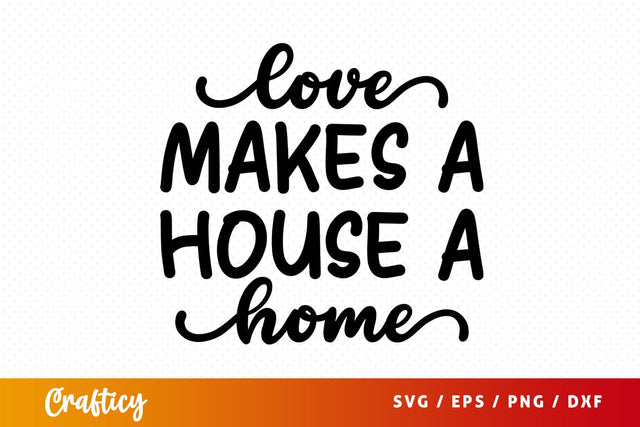 Love makes a house a home SVG Design SVG Designangry 