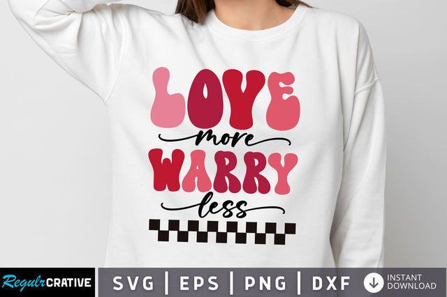 Love more warry less svg Design SVG Regulrcrative 