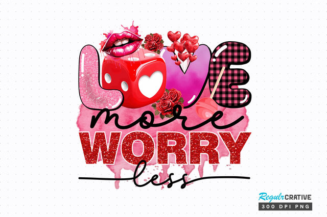 Love more worry less PNG Design Sublimation Regulrcrative 