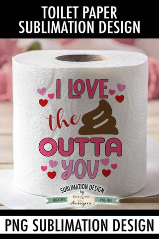 Love The Crap Outta You | Funny Valentine Toilet Paper PNG Sublimation Ewe-N-Me Designs 