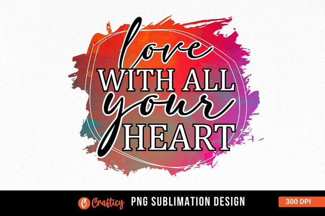 Love with all your heart Sublimation Sublimation Designangry 