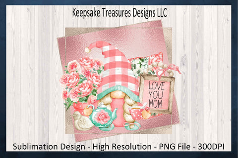 Love You Mom Gnome Sublimation PNG, Happy Mother's Day, Tea Time Gnome Sublimation Keepsake Treasures Designs LLC. 